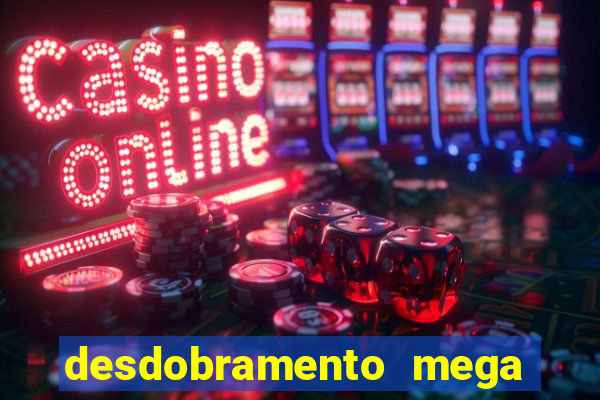 desdobramento mega sena 18 dezenas